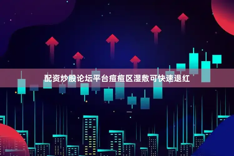 配资炒股论坛平台痘痘区湿敷可快速退红