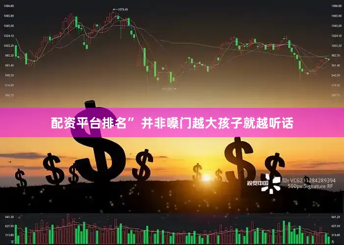 配资平台排名” 并非嗓门越大孩子就越听话