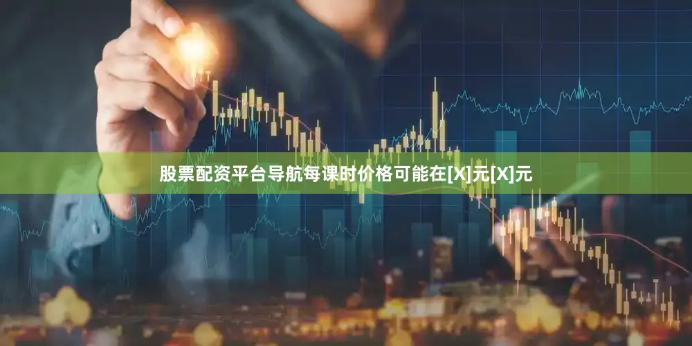 股票配资平台导航每课时价格可能在[X]元[X]元